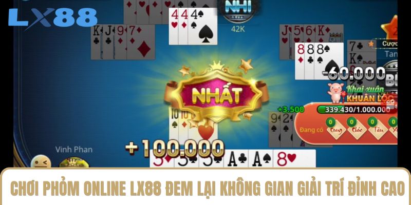Chơi phỏm online LX88 đem lại không gian giải trí đỉnh cao Chơi phỏm online LX88 đem lại không gian giải trí đỉnh cao