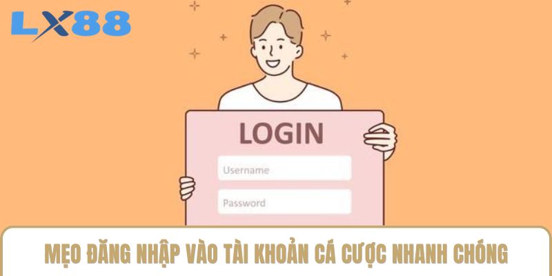 Mẹo đăng nhập vào tài khoản cá cược nhanh chóng Mẹo đăng nhập vào tài khoản cá cược nhanh chóng