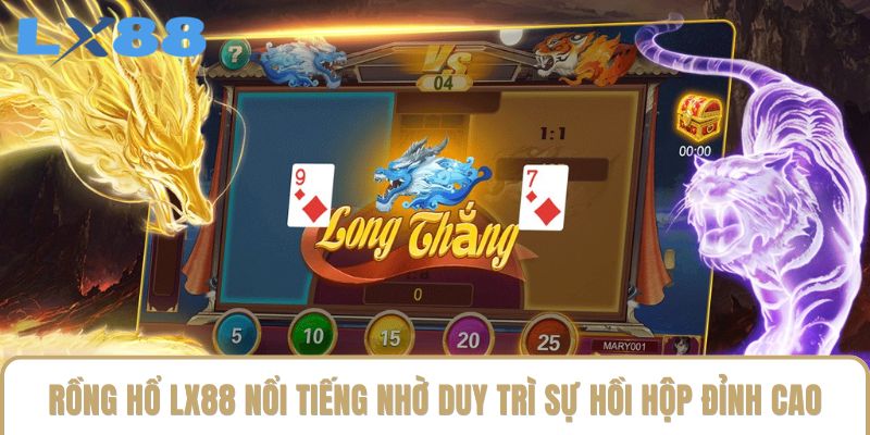 Rồng hổ LX88 nổi tiếng nhờ duy trì sự hồi hộp đỉnh cao Rồng hổ LX88 nổi tiếng nhờ duy trì sự hồi hộp đỉnh cao