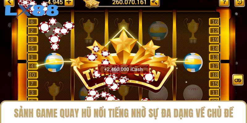 Sảnh game quay hũ nổi tiếng nhờ sự đa dạng về chủ đề Sảnh game quay hũ nổi tiếng nhờ sự đa dạng về chủ đề