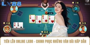 Tiến Lên Online LX88 - Chinh Phục Những Ván Bài Hấp Dẫn