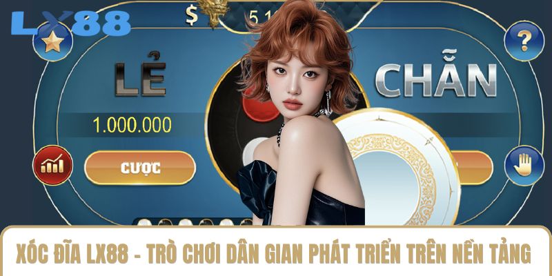 Xóc Đĩa LX88 - Trò Chơi Dân Gian Phát Triển Trên Nền Tảng